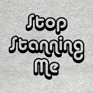 Stop Stanning Me T-Shirt